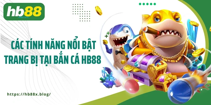  Các tính năng nổi bật trang bị tại bắn cá HB88