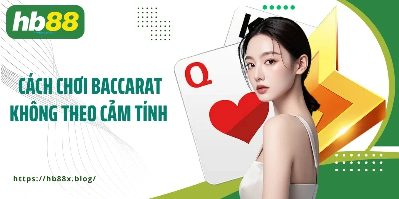 Cách chơi baccarat HB88 không theo cảm tính hiệu quả