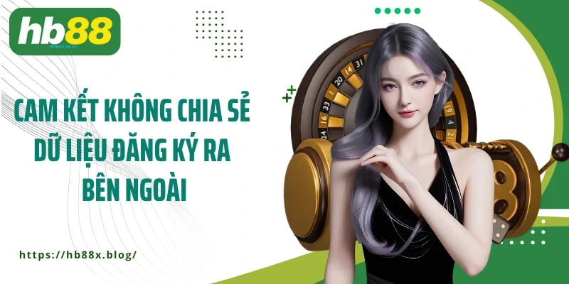 Cam kết không chia sẻ dữ liệu đăng ký ra bên ngoài