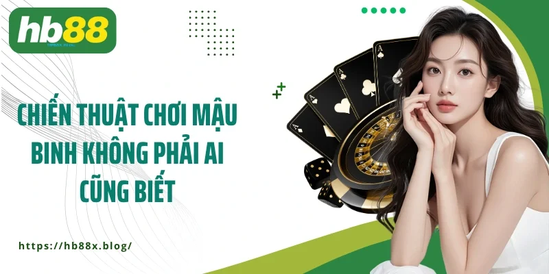 Chiến thuật chơi Mậu Binh không phải ai cũng biết