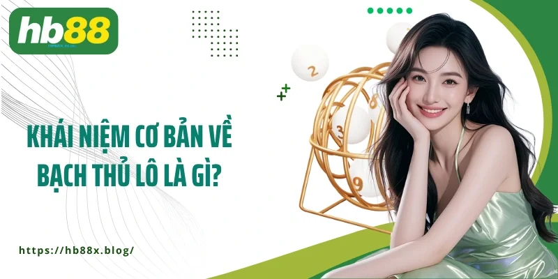 Khái niệm cơ bản về bạch thủ lô là gì?