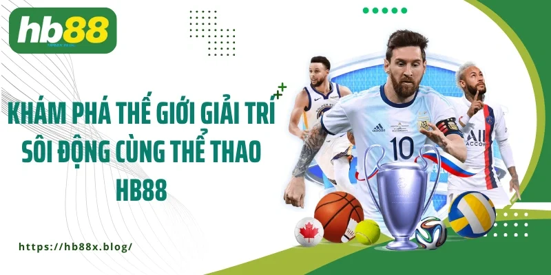 Khám phá thế giới giải trí sôi động cùng thể thao HB88
