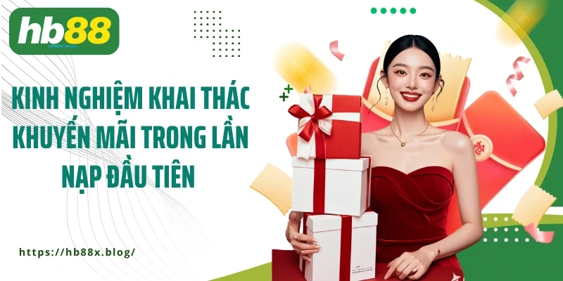 Kinh nghiệm khai thác khuyến mãi trong lần nạp đầu tiên 