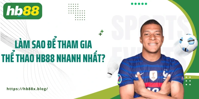  Làm sao để tham gia thể thao HB88 nhanh nhất?