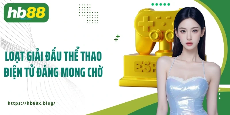 Loạt giải đấu thể thao điện tử đáng mong chờ