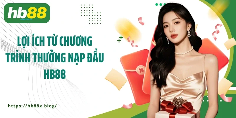 Lợi ích từ chương trình thưởng nạp đầu HB88