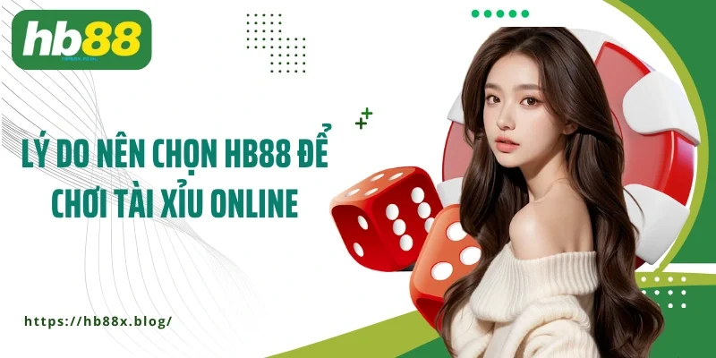 Lý do nên chọn HB88 để chơi tài xỉu online
