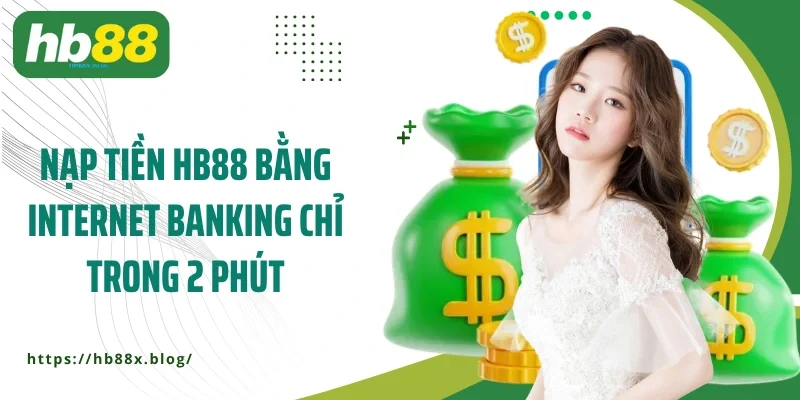 Nạp tiền HB88 bằng internet banking chỉ trong 2 phút