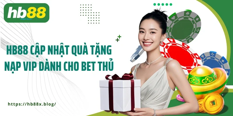Nhà cái HB88 cập nhật quà tặng nạp VIP dành cho bet thủ