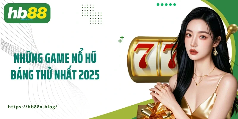 Những game nổ hũ đáng thử nhất 2025