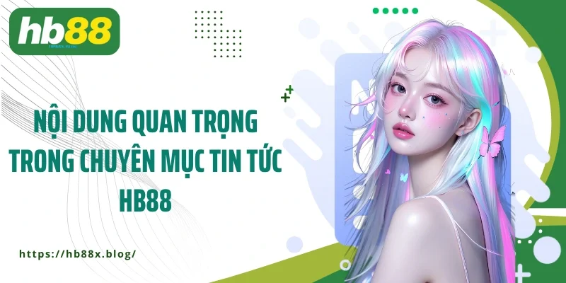 Nội dung quan trọng trong chuyên mục tin tức HB88