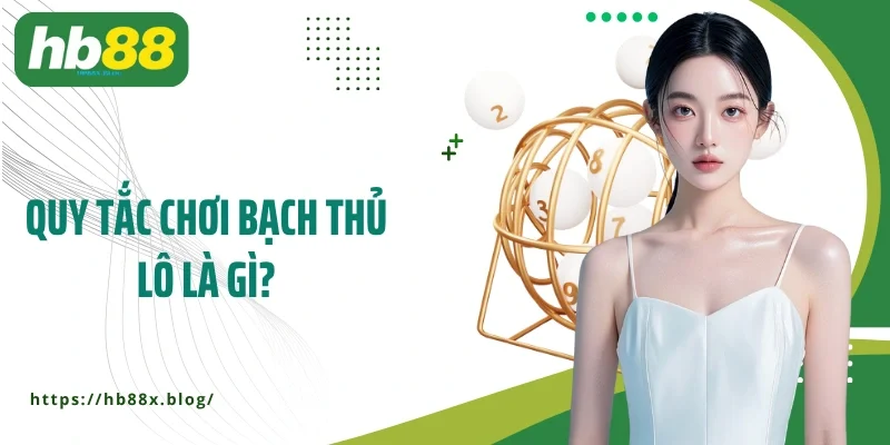 Quy tắc chơi bạch thủ lô là gì?