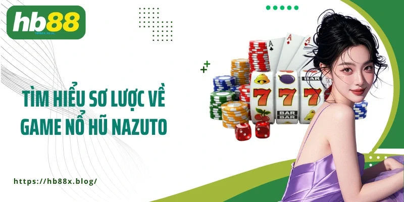 Tìm hiểu sơ lược về game nổ hũ Nazuto