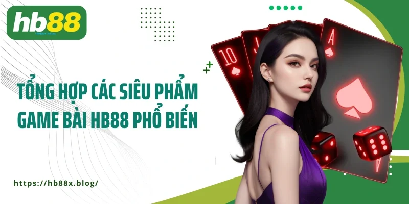 Tổng hợp các siêu phẩm game bài HB88 phổ biến