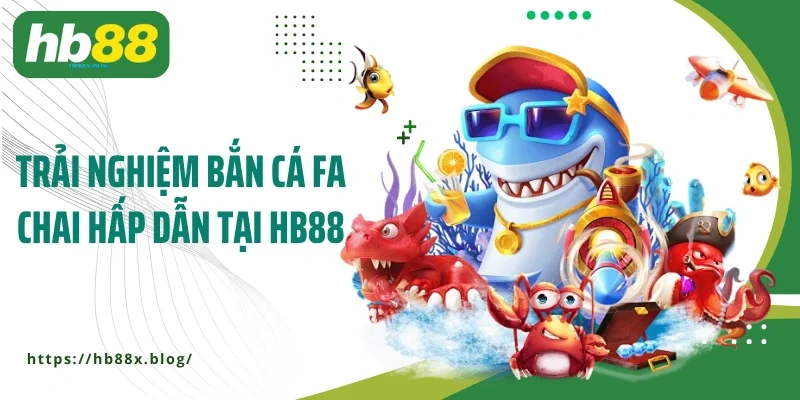 Trải nghiệm bắn cá Fa Chai hấp dẫn tại HB88