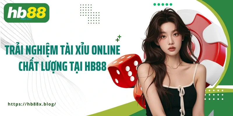 Trải nghiệm tài xỉu online chất lượng tại HB88