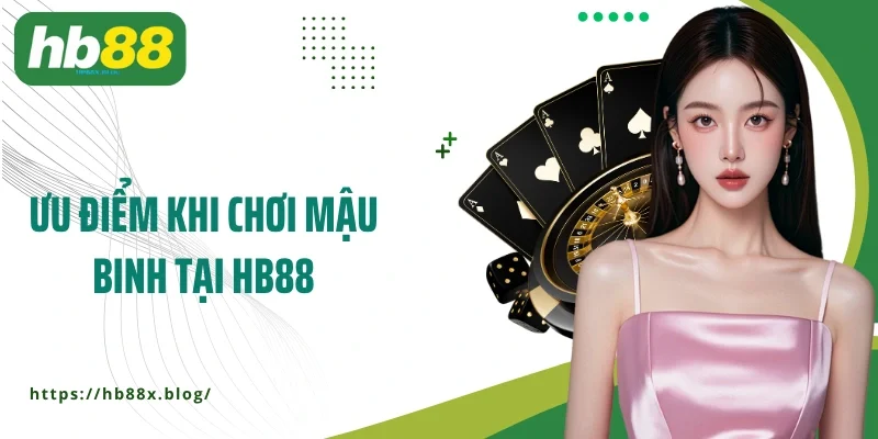Ưu điểm khi chơi Mậu Binh tại HB88